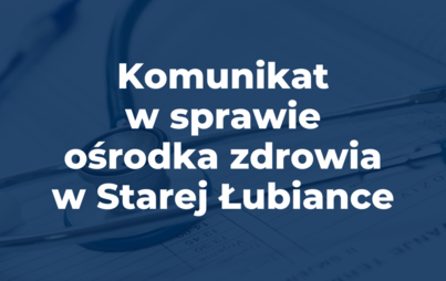 Zdjęcie do Nie będzie ośrodka zdrowia w Starej Łubiance [komunikat]